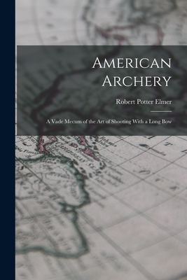 Image du vendeur pour American Archery: A Vade Mecum of the Art of Shooting With a Long Bow (Paperback or Softback) mis en vente par BargainBookStores