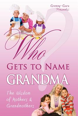 Immagine del venditore per Who Gets to Name Grandma?: The Wisdom of Mothers and Grandmothers (Paperback or Softback) venduto da BargainBookStores