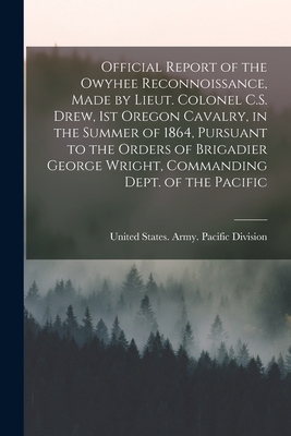 Seller image for Official Report of the Owyhee Reconnoissance, Made by Lieut. Colonel C.S. Drew, 1st Oregon Cavalry, in the Summer of 1864, Pursuant to the Orders of B (Paperback or Softback) for sale by BargainBookStores