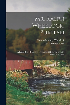 Immagine del venditore per Mr. Ralph Wheelock, Puritan: A Paper Read Before the Connecticut Historical Society, November 7, 1899 (Paperback or Softback) venduto da BargainBookStores