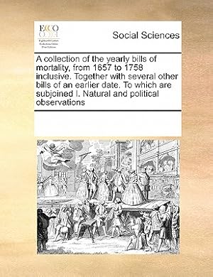 Imagen del vendedor de A Collection of the Yearly Bills of Mortality, from 1657 to 1758 Inclusive. Together with Several Other Bills of an Earlier Date. to Which Are Subjoin (Paperback or Softback) a la venta por BargainBookStores