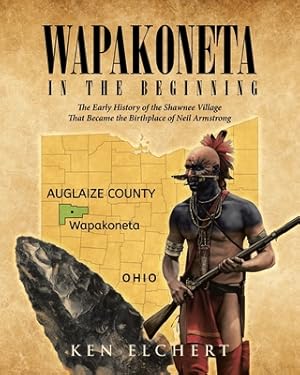 Seller image for Wapakoneta: In the Beginning - The Early History of the Shawnee Village That Became the Birthplace of Neil Armstrong (Paperback or Softback) for sale by BargainBookStores