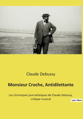 Seller image for Monsieur Croche, Antidilettante: Les chroniques journalistiques de Claude Debussy, critique musical (Paperback or Softback) for sale by BargainBookStores