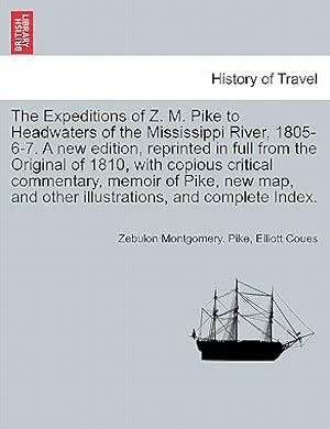 Immagine del venditore per The Expeditions of Z. M. Pike to Headwaters of the Mississippi River, 1805-6-7. A new edition, reprinted in full from the Original of 1810, with copio (Paperback or Softback) venduto da BargainBookStores