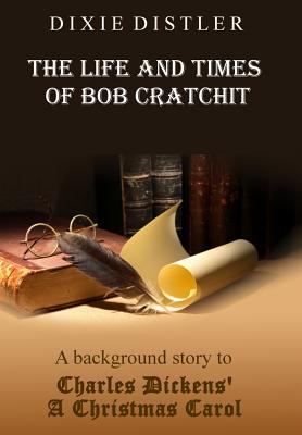 Seller image for The Life and Times of Bob Cratchit: A Background Story to Charles Dickens' A Christmas Carol (Hardback or Cased Book) for sale by BargainBookStores