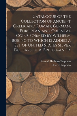 Image du vendeur pour Catalogue of the Collection of Ancient Greek and Roman, German, European and Oriental Coins Formed by Wilhelm Boeing to Which is Added a Set of United (Paperback or Softback) mis en vente par BargainBookStores