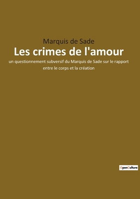 Seller image for Les crimes de l'amour: un questionnement subversif du Marquis de Sade sur le rapport entre le corps et la cr�ation (Paperback or Softback) for sale by BargainBookStores