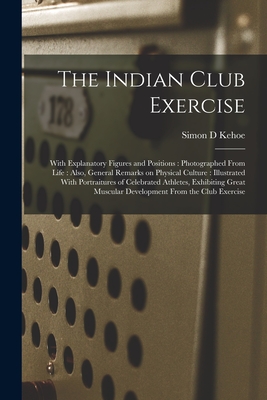 Bild des Verkufers fr The Indian Club Exercise: With Explanatory Figures and Positions: Photographed From Life: Also, General Remarks on Physical Culture: Illustrated (Paperback or Softback) zum Verkauf von BargainBookStores