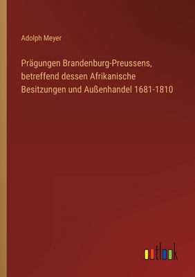 Image du vendeur pour Pr�gungen Brandenburg-Preussens, betreffend dessen Afrikanische Besitzungen und Au�enhandel 1681-1810 (Paperback or Softback) mis en vente par BargainBookStores