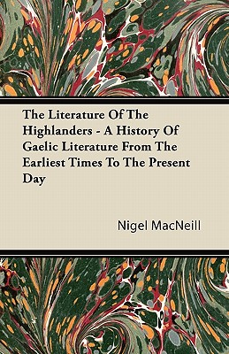 Imagen del vendedor de The Literature of the Highlanders - A History of Gaelic Literature from the Earliest Times to the Present Day (Paperback or Softback) a la venta por BargainBookStores