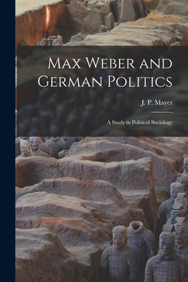 Seller image for Max Weber and German Politics: a Study in Political Sociology (Paperback or Softback) for sale by BargainBookStores