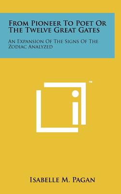 Seller image for From Pioneer to Poet or the Twelve Great Gates: An Expansion of the Signs of the Zodiac Analyzed (Hardback or Cased Book) for sale by BargainBookStores