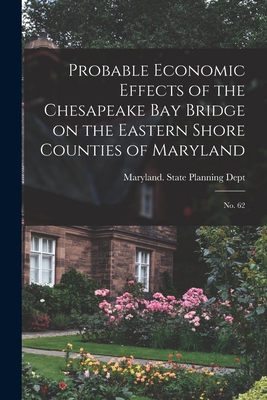 Seller image for Probable Economic Effects of the Chesapeake Bay Bridge on the Eastern Shore Counties of Maryland: No. 62 (Paperback or Softback) for sale by BargainBookStores