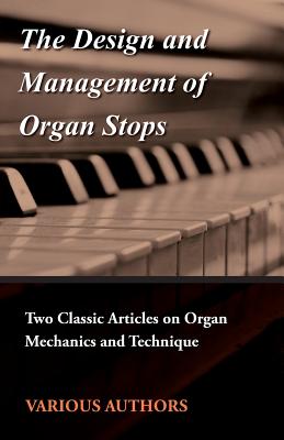 Seller image for The Design and Management of Organ Stops - Two Classic Articles on Organ Mechanics and Technique (Paperback or Softback) for sale by BargainBookStores
