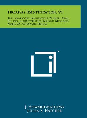 Image du vendeur pour Firearms Identification, V1: The Laboratory Examination Of Small Arms, Rifling Characteristics In Hand Guns And Notes On Automatic Pistols (Hardback or Cased Book) mis en vente par BargainBookStores