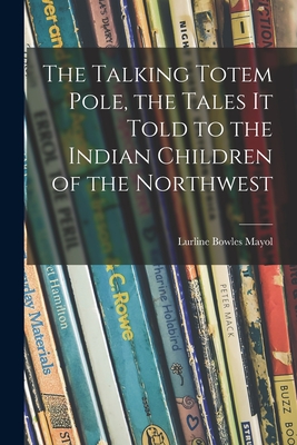 Seller image for The Talking Totem Pole, the Tales It Told to the Indian Children of the Northwest (Paperback or Softback) for sale by BargainBookStores