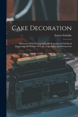 Bild des Verkufers fr Cake Decoration: Illustrated With Photographically Reproduced Full Sized Engravings Of Designs Of Cake Tops, Sides And Ornaments (Paperback or Softback) zum Verkauf von BargainBookStores