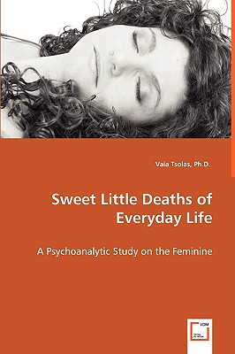 Bild des Verkufers fr Sweet Little Deaths of Everyday Life - A Psychoanalytic Study on the Feminine (Paperback or Softback) zum Verkauf von BargainBookStores