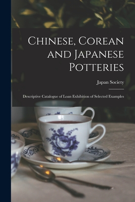 Bild des Verkufers fr Chinese, Corean and Japanese Potteries: Descriptive Catalogue of Loan Exhibition of Selected Examples (Paperback or Softback) zum Verkauf von BargainBookStores