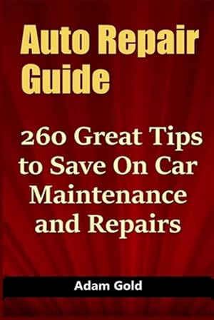 Bild des Verkufers fr Auto Repair Guide: 260 Great Tips to Save On Car Maintenance and Repairs zum Verkauf von GreatBookPrices