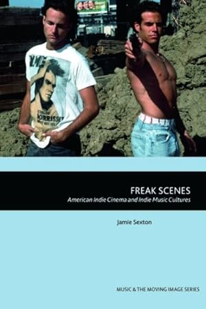 Bild des Verkufers fr Freak Scenes : American Indie Cinema and Indie Music Cultures zum Verkauf von GreatBookPrices