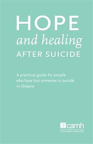 Immagine del venditore per Hope and Healing after Suicide: A practical guide for people who have lost someone to suicide in Ontario venduto da GreatBookPrices