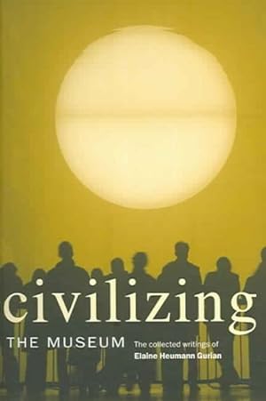 Seller image for Civilizing the Museum : The Collected Writings of Elaine Heumann Gurian for sale by GreatBookPrices