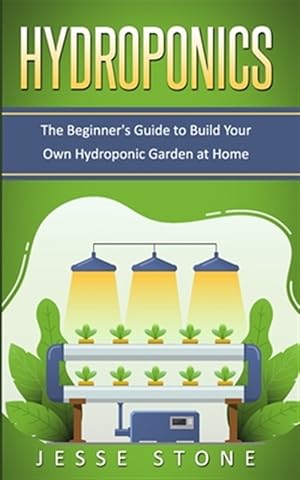 Bild des Verkufers fr Hydroponics: The Beginner's Guide to Build Your Own Hydroponic Garden at Home zum Verkauf von GreatBookPrices