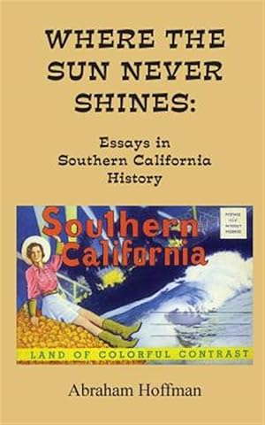 Imagen del vendedor de Where the Sun Never Shines : Essays in Southern California History a la venta por GreatBookPrices