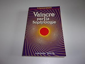 Seller image for VAINCRE PAR LA SOPHROLOGIE for sale by occasion de lire