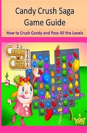 Seller image for Candy Crush Saga Game Guide : How to Crush Candies and Pass All the Levels for sale by GreatBookPricesUK