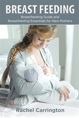 Imagen del vendedor de Breast Feeding: Breastfeeding Guide and Breastfeeding Essentials for New Mothers a la venta por GreatBookPrices