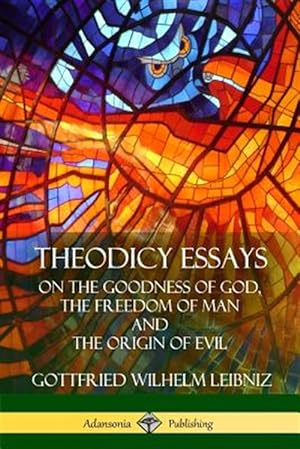 Seller image for Theodicy Essays: On the Goodness of God, the Freedom of Man and The Origin of Evil for sale by GreatBookPrices