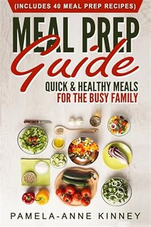 Bild des Verkufers fr Meal Prep Guide : Quick & Healthy Meals for the Busy Family (Includes 40 Meal Prep Recipes) zum Verkauf von GreatBookPrices