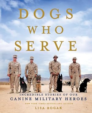 Seller image for Dogs Who Serve : Incredible Stories of Our Canine Military Heroes for sale by GreatBookPrices