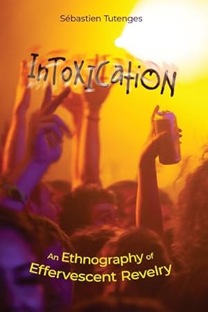 Bild des Verkufers fr Intoxication : An Ethnography of Effervescent Revelry zum Verkauf von AHA-BUCH GmbH