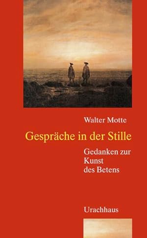 Gespräche in der Stille: Gedanken zur Kunst des Betens.