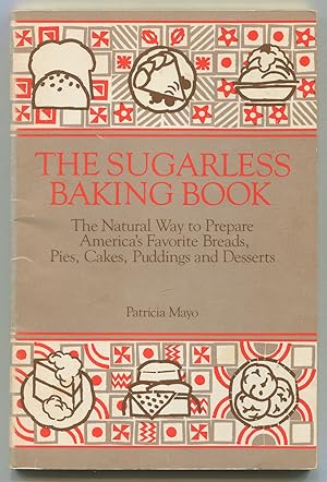 Imagen del vendedor de The Sugarless Baking Book: The Natural Way to Prepare America's Favorite Breads, Pies, Cakes, Puddings and Desserts a la venta por Between the Covers-Rare Books, Inc. ABAA