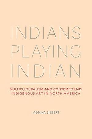 Bild des Verkufers fr Indians Playing Indian: Multiculturalism and Contemporary Indigenous Art in North America zum Verkauf von AHA-BUCH GmbH