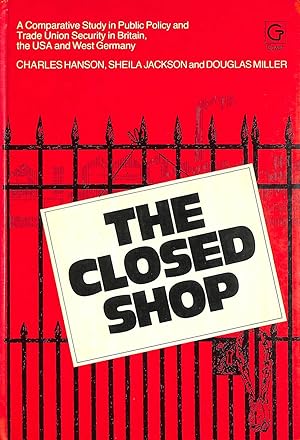 Closed Shop: A Comparative Study in Public Policy and Trade Union Security in Britain, the U.S.A....