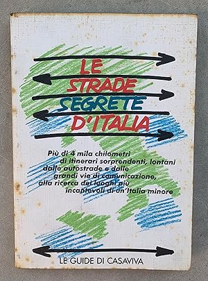 Le strade segrete d'Italia. Più di 4 mila chilometri di itinerari sorprendenti, lontani dalle aut...