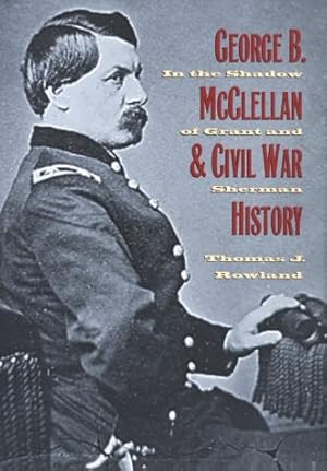 Seller image for George B. McClellan and Civil War History: In the Shadow of Grant and Sherman for sale by Pieuler Store