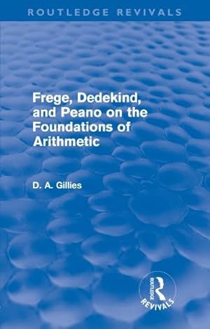 Image du vendeur pour Frege, Dedekind, and Peano on the Foundations of Arithmetic (Routledge Revivals) by Gillies, Donald [Paperback ] mis en vente par booksXpress