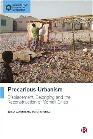Immagine del venditore per Precarious Urbanism: Displacement, Belonging and the Reconstruction of Somali Cities (Spaces of Peace, Security and Development) by Bakonyi, Jutta, Chonka, Peter [Hardcover ] venduto da booksXpress