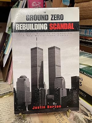 The Ground Zero Rebuilding Scandal: The Dirty Politics of Creating A New World Trade Center