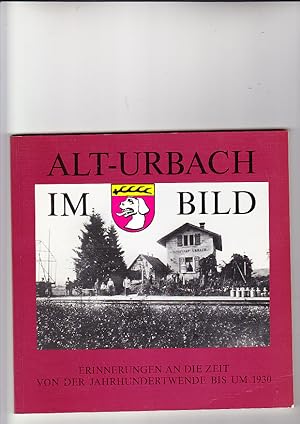 Bild des Verkufers fr Alt-Urbach im Bild. Erinnerungen an die Zeit von der Jahrhundertwende bis 1930. Herausg.: Frderverein Urbacher Kranken- u. Altenversorgung e.V. u. Brgermeister Johannes Fuchs. zum Verkauf von Elops e.V. Offene Hnde