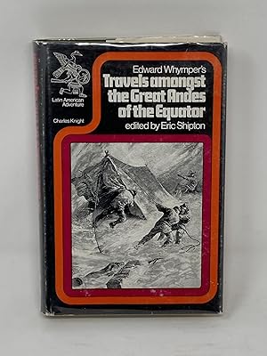 Seller image for TRAVELS AMONGST THE GREAT ANDES OF THE EQUATOR; Edited and introduced by Eric Shipton for sale by Aardvark Rare Books, ABAA