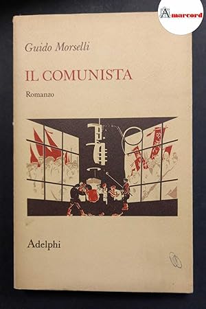 Morselli Guido. Il comunista. Adelphi 1976.