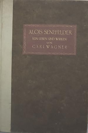 Alois Senefelder. Sein Leben und Wirken. Ein Beitrag zur Geschichte der Lithographie.