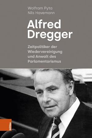Bild des Verkufers fr Alfred Dregger : Zeitpolitiker der Wiedervereinigung und Anwalt des Parlamentarismus zum Verkauf von AHA-BUCH GmbH